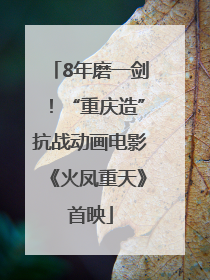 8年磨一剑！“重庆造”抗战动画电影《火凤重天》首映