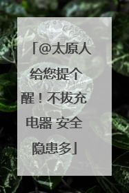 @太原人 给您提个醒！不拔充电器 安全隐患多
