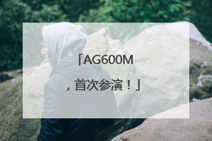 AG600M，首次参演！