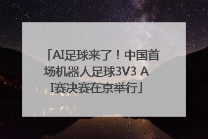 AI足球来了！中国首场机器人足球3V3 AI赛决赛在京举行